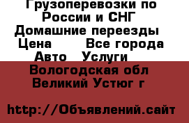 Грузоперевозки по России и СНГ. Домашние переезды › Цена ­ 7 - Все города Авто » Услуги   . Вологодская обл.,Великий Устюг г.